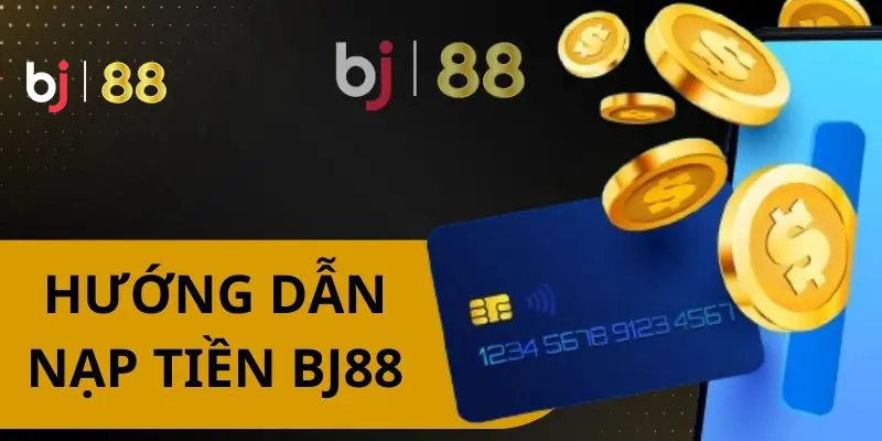 Nạp tiền BJ88 | Hỗ trợ thực hiện nhanh chóng, đơn giản