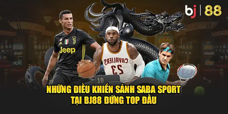 Những điều khiến sảnh SABA Sport tại BJ88 đứng top đầu