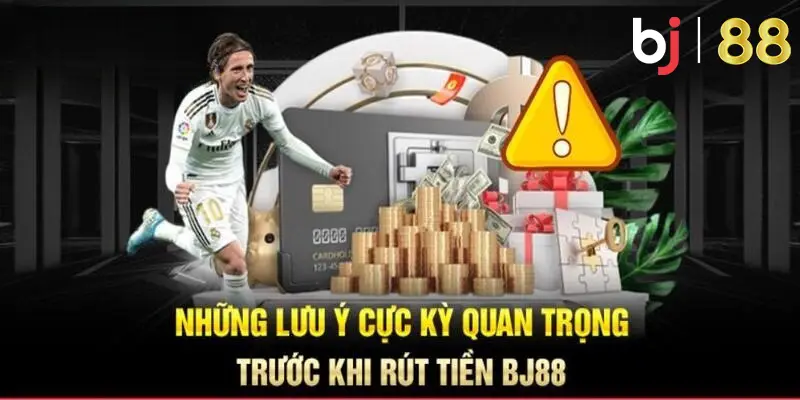 Lưu ý quan trọng cần ghi nhớ khi rút tiền BJ88