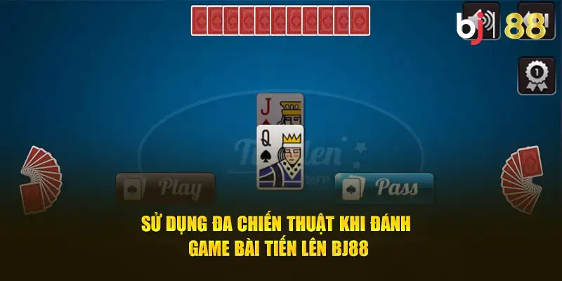 Sử dụng đa chiến thuật khi đánh game bài Tiến lên BJ88