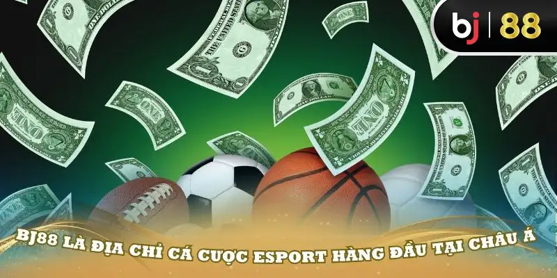 BJ88 là địa chỉ cá cược Esport hàng đầu tại châu Á